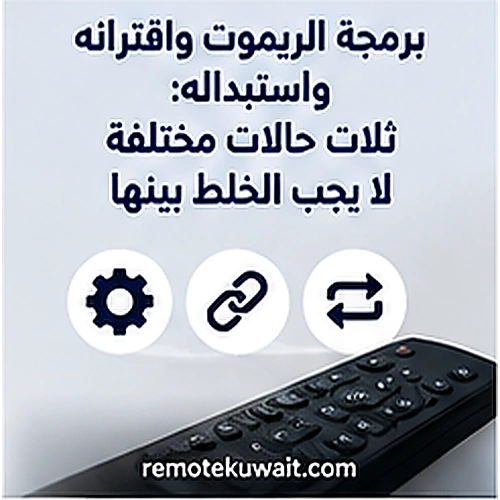 برمجة الريموت واقترانه واستبداله: ثلاث حالات مختلفة لا يجب الخلط بينها